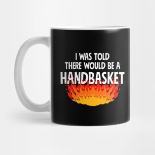 I Was Told There Would Be A Handbasket Mug